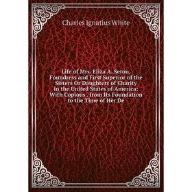 

Книга Life of Mrs Eliza A Seton, Foundress and First Superior of the Sisters Or Daughters of Charity in the United States of America