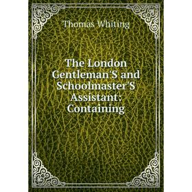 

Книга The London Gentleman'S and Schoolmaster'S Assistant: Containing