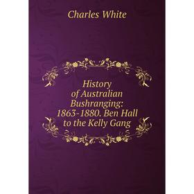 

Книга History of Australian Bushranging: 1863-1880. Ben Hall to the Kelly Gang