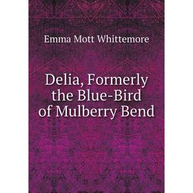 

Книга Delia, Formerly the Blue-Bird of Mulberry Bend