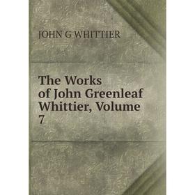 

Книга The Works of John Greenleaf Whittier, Volume 7