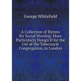 

Книга A Collection of Hymns for Social Worship, More Particularly Design'D for the Use of the Tabernacle Congregation, in London