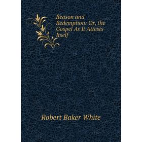 

Книга Reason and Redemption: Or, the Gospel As It Attests Itself
