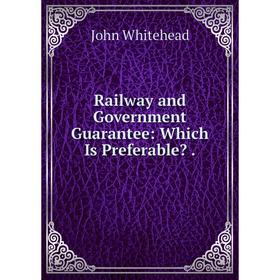 

Книга Railway and Government Guarantee: Which Is Preferable.