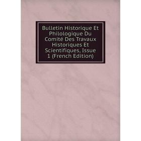 

Книга Bulletin Historique Et Philologique Du Comité Des Travaux Historiques Et Scientifiques, Issue 1 (French Edition)