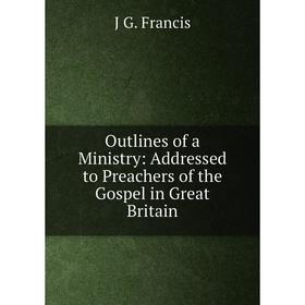 

Книга Outlines of a Ministry: Addressed to Preachers of the Gospel in Great Britain