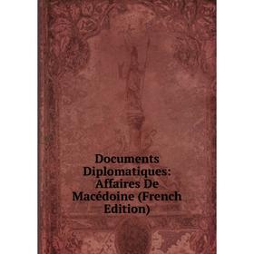 

Книга Documents Diplomatiques: Affaires De Macédoine (French Edition)