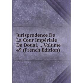 

Книга Jurisprudence De La Cour Impériale De Douai,, Volume 49