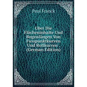 

Книга Uber Die Flächeninhalte Und Bogenlängen Von Fusspunktkurven Und Rollkurven. (German Edition)