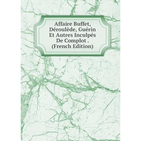 

Книга Affaire Buffet, Déroulède, Guérin Et Autres Inculpés De Complot. (French Edition)