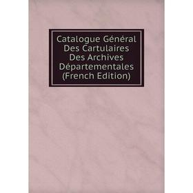 

Книга Catalogue Général Des Cartulaires Des Archives Départementales (French Edition)