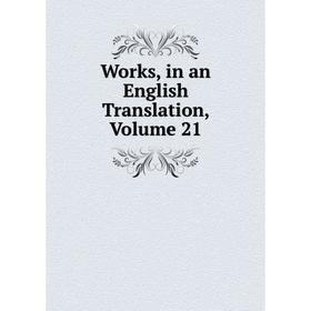 

Книга Works, in an English Translation, Volume 21