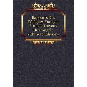 

Книга Rapports Des Délégués Français Sur Les Travaux Du Congrès (Chinese Edition)