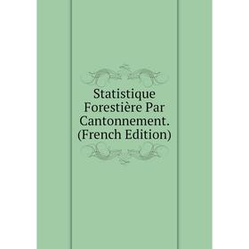 

Книга Statistique Forestière Par Cantonnement. (French Edition)