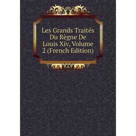 

Книга Les Grands Traités Du Règne De Louis Xiv, Volume 2