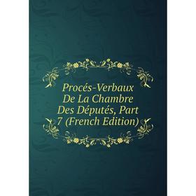 

Книга Procés-Verbaux De La Chambre Des Députés, Part 7 (French Edition)