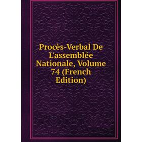

Книга Procès-Verbal De L'assemblée Nationale, Volume 74 (French Edition)
