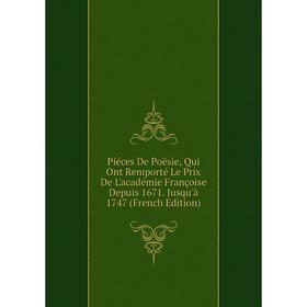 

Книга Piéces De Poësie, Qui Ont Remporté Le Prix De L'académie Françoise Depuis 1671. Jusqu'à 1747 (French Edition)