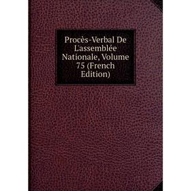 

Книга Procès-Verbal De L'assemblée Nationale, Volume 75 (French Edition)