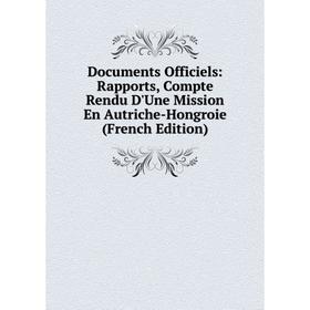 

Книга Documents Officiels: Rapports, Compte Rendu D'Une Mission En Autriche-Hongroie (French Edition)