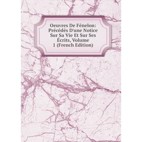 

Книга Oeuvres De Fénelon: Précédés D'une Notice Sur Sa Vie Et Sur Ses Écrits, Volume 1