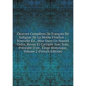 

Книга Oeuvres complètes De François De Salignac De La Mothe Fénélon: Nouvelle Éd, Mise Dans Un Nouvel Ordre, Revue Et Corrigée Avec Soin, Précédée D'u