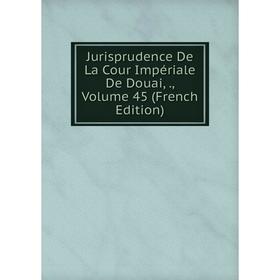 

Книга Jurisprudence De La Cour Impériale De Douai,, Volume 45