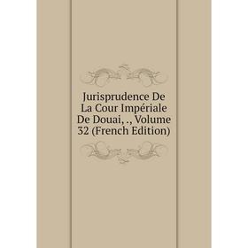 

Книга Jurisprudence De La Cour Impériale De Douai,, Volume 32