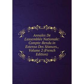 

Книга Annales De L'assemblée Nationale: Compte-Rendu in Extenso Des Séances., Volume 2 (French Edition)