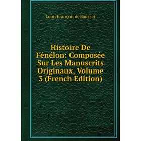 

Книга Histoire De Fénélon: Composée Sur Les Manuscrits Originaux, Volume 3 (French Edition)