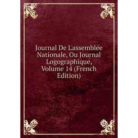 

Книга Journal De L'assemblée Nationale, Ou Journal Logographique, Volume 14