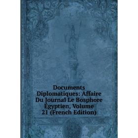 

Книга Documents Diplomatiques: Affaire Du Journal Le Bosphore Égyptien, Volume 21 (French Edition)