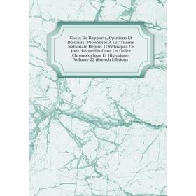 

Книга Choix De Rapports, Opinions Et Discours: Prononcés À La Tribune Nationale Depuis 1789 Jusqu'à Ce Jour, Recueillis Dans Un Ordre Chronologique Et