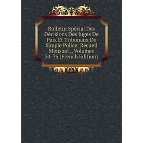

Книга Bulletin Spécial Des Décisions Des Juges De Paix Et Tribunaux De Simple Police: Recueil Mensuel., Volumes 34-35 (French Edition)