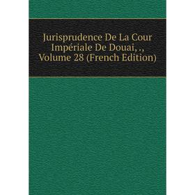 

Книга Jurisprudence De La Cour Impériale De Douai,, Volume 28