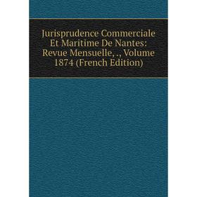 

Книга Jurisprudence Commerciale Et Maritime De Nantes: Revue Mensuelle,, Volume 1874