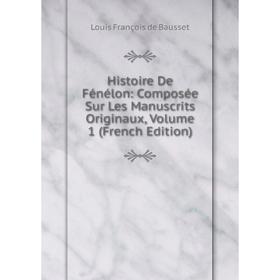 

Книга Histoire De Fénélon: Composée Sur Les Manuscrits Originaux, Volume 1 (French Edition)