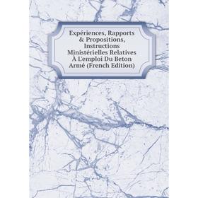 

Книга Expériences, Rapports Propositions, Instructions Ministérielles Relatives À L'emploi Du Beton Armé (French Edition)