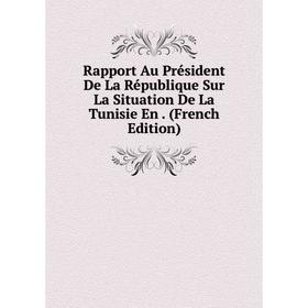 

Книга Rapport Au Président De La République Sur La Situation De La Tunisie En. (French Edition)