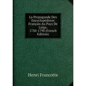 

Книга La Propagande Des Encyclopédistes Français Au Pays De Liége, 1750-1790
