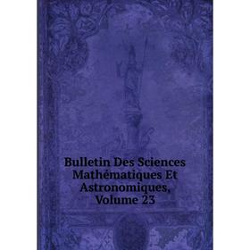 

Книга Bulletin Des Sciences Mathématiques Et Astronomiques, Volume 23