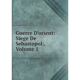 

Книга Guerre D'orient: Siege De Sebastopol:, Volume 1