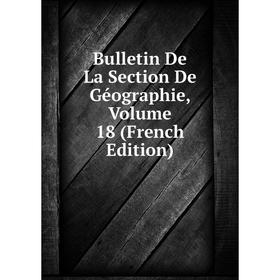 

Книга Bulletin De La Section De Géographie, Volume 18 (French Edition)