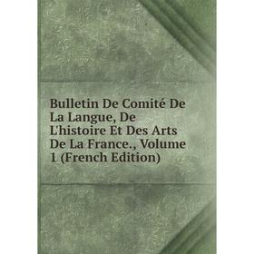 

Книга Bulletin De Comité De La Langue, De L'histoire Et Des Arts De La France., Volume 1 (French Edition)
