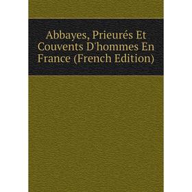 

Книга Abbayes, Prieurés Et Couvents D'hommes En France (French Edition)