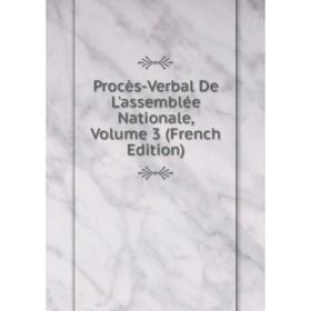 

Книга Procès-Verbal De L'assemblée Nationale, Volume 3 (French Edition)