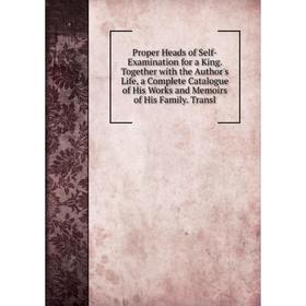 

Книга Proper Heads of Self-Examination for a King. Together with the Author's Life, a Complete Catalogue of His Works and Memoirs of His Family. Trans