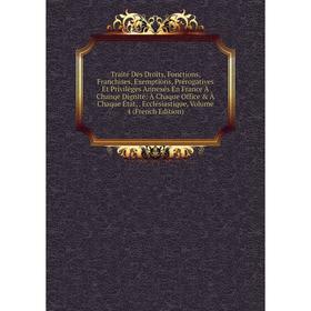 

Книга Traité Des Droits, Fonctions, Franchises, Exemptions, Prérogatives Et Privilèges Annexés En France À Chanqe Dignité: À Chaque Office À Chaque