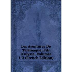 

Книга Les Aventures De Télémaque: Fils D'ulysse, Volumes 1-2