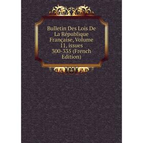 

Книга Bulletin Des Lois De La République Française, Volume 11, issues 300-335 (French Edition)